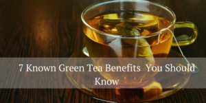 7 Known Green Tea Benefits You Should Know