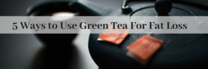 How to lose weight with Green Tea 5 Ways to Use Green Te for Fat loss