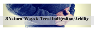 8 Natural Ways to Treat IndigesitonAcidity
